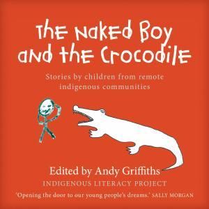 The Naked Boy and the Crocodile : Stories by Children from Remote Indigenous Communities - Andy Griffiths