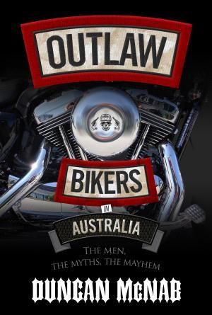 Outlaw Bikers in Australia : The Real Story - Duncan McNab