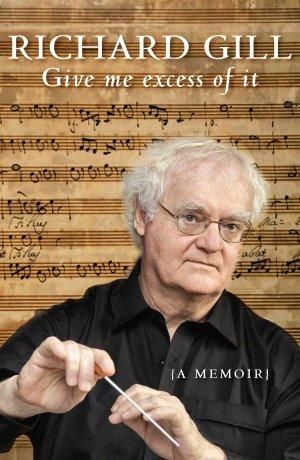 Give Me Excess of It : A Memoir - Richard Gill