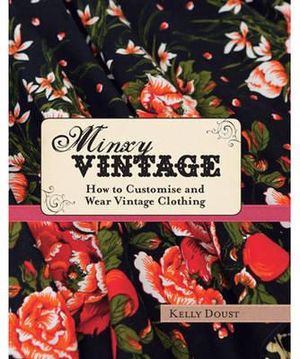 Minxy Vintage : How to Customise and Wear Vintage Clothing - Kelly Doust