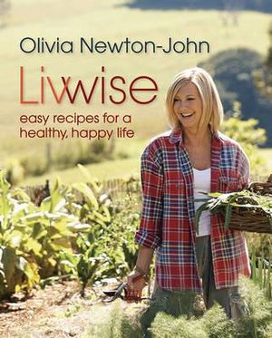 Livwise : Easy Recipes for a Healthy Happy Life - Olivia Newton-John