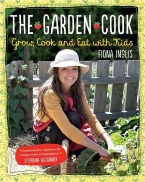 The Garden Cook : Grow, Cook and Eat with Kids - Fiona Inglis