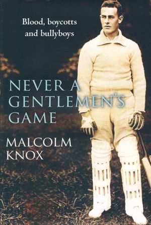 Never a Gentleman's Game : The Scandal-filled Early Years of Cricket - Malcolm Knox