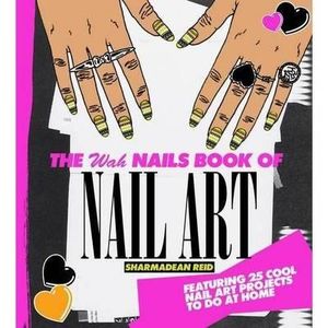 The WAH Nails Book of Nail Art : Fashion at your Fingertips - Sharmadean Reid