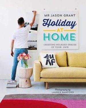 Holiday at Home : Creating Relaxed Spaces of Your Own - Jason Grant