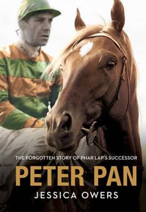 Peter Pan : The Forgotten Story of Phar Lap's Successor - Jessica Owers