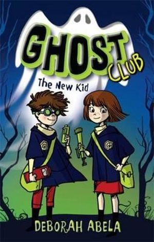 The New Kid : Ghost Club Series :  Book 1 - Deborah Abela