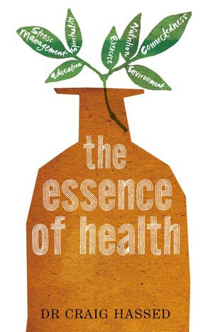 The Essence of Health : The Seven Pillars of Wellbeing - Craig Hassed