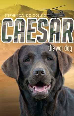 Caesar the War Dog : Caesar the War Dog - Stephen Dando-Collins