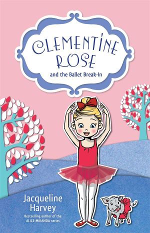 Clementine Rose and the Ballet Break-in : Clementine Rose : Book 8 - Jacqueline Harvey