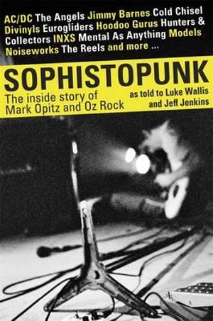 Sophistopunk : The Story of Mark Opitz and Oz Rock - Luke Wallis