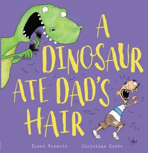 A Dinosaur Ate Dad's Hair - Trent Roberts