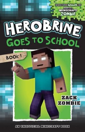 Herobrine Goes to School : Herobrine's Wacky Adventures: Book 1 - Zack Zombie