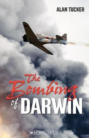 The Bombing of Darwin (My Australian Story) : My Australian Story - Alan Tucker