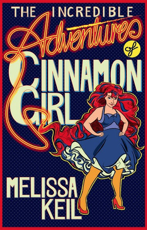 The Incredible Adventures of Cinnamon Girl - Melissa Keil