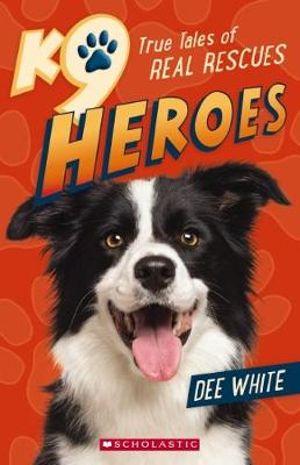 K9 Heroes : True Tales of Real Rescues - Dee White