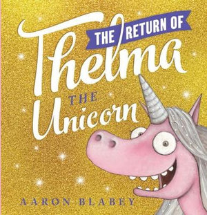 The Return Of Thelma The Unicorn : Thelma The Unicorn - Aaron Blabey