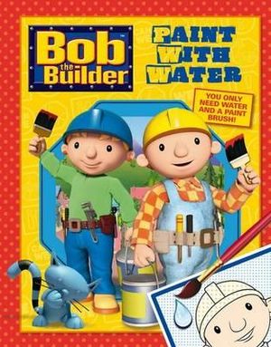 Bob the Builder Paint with Water Book : Bob the Builder Ser. - Five Mile Press The