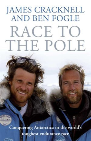 Race to the Pole : Conquering Antarctica in the World's Toughest Endurance Race - Ben Fogle