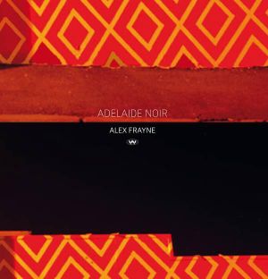 Adelaide Noir - Alex Frayne