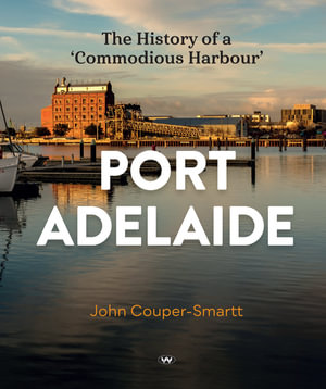 Port Adelaide : The history of a 'commodious harbour' - John Couper-Smartt