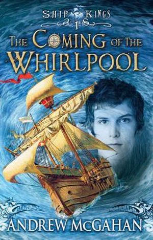 The Coming of the Whirlpool : Ship Kings Series : Book 1 - Andrew McGahan