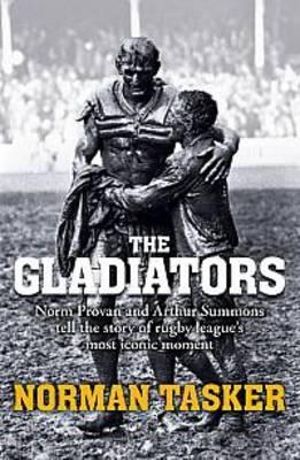 The Gladiators : Norm Provan and Arthur Summons Tell the Story of Rugby League's Most Iconic Moment - Norman Tasker