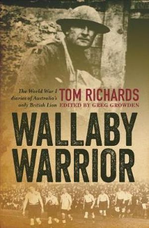 Wallaby Warrior : The World War I Diaries of Australia's Only British Lion - Tom Richards