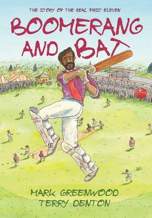 Boomerang and Bat : The Story of the Real First Eleven - Mark Greenwood