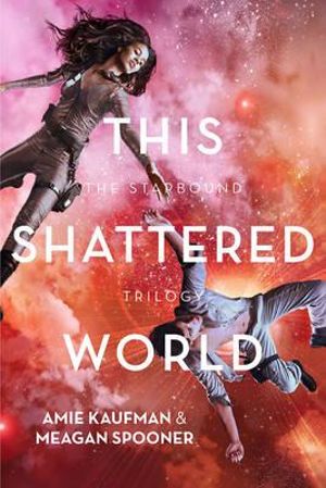 This Shattered World  : The Starbound Trilogy : Book 2 - Amie Kaufman