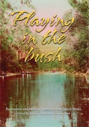 Playing in the Bush : Recreation and National Parks in New South Wales - Richard White