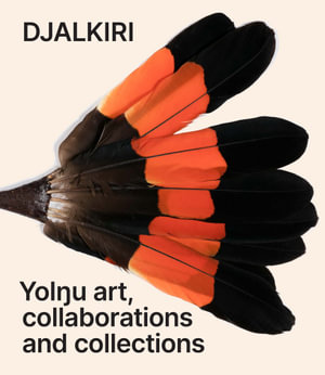 Djalkiri : Yolnu art, collaborations and collections - Rebecca J. Conway