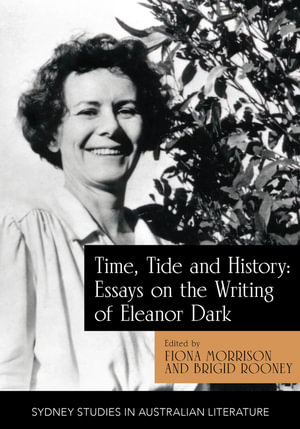 Time, Tide and History : Essays on the Writing of Eleanor Dark - Brigid Rooney