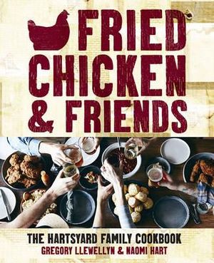 Fried Chicken and Friends : The Hartsyard Family Cookbook - Gregory Llewellyn