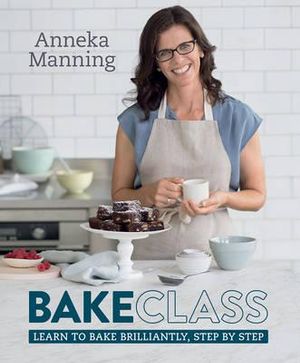 BakeClass : Learn to Bake Brilliantly, Step by Step - Anneka Manning