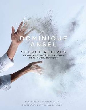 Dominique Ansel : Secret Recipes from the World Famous New York Bakery - Dominique Ansel