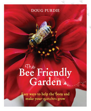 The Bee Friendly Garden : Easy Ways to Help the Bees and Make Your Garden Grow - Doug Purdie