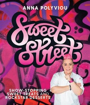 Sweet Street : Show-stopping Sweet Treats and Rockstar Desserts - Anna Polyviou