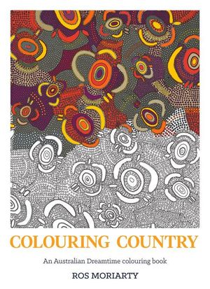 Colouring Country : An Australian Dreamtime Colouring Book - Ros Moriarty