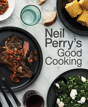 Neil Perry's Good Cooking - Neil Perry