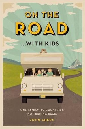 On the Road... With Kids : One family. 30 countries. No turning back. - John Ahern