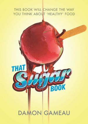 That Sugar Book : The book that will change the way you think about 'healthy' food - Damon Gameau