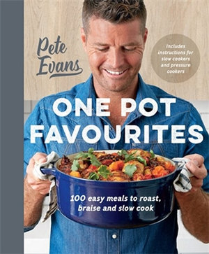 One Pot Favourites  : 100 Easy Meals to Roast, Braise and Slow Cook - Pete Evans