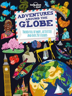 Lonely Planet Kids Adventures Around the Globe : Packed Full of Maps, Activities and Over 250 Stickers - Lonely Planet Kids