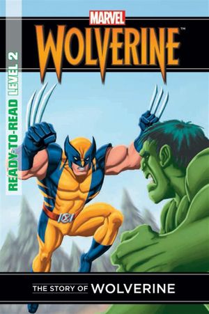 The Story of Wolverine : Marvel Ready-to-Read Level 2