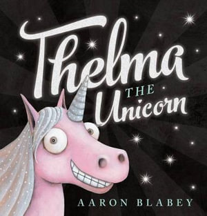 Thelma the Unicorn : Thelma The Unicorn - Aaron Blabey