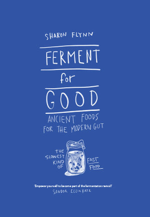 Ferment For Good : Ancient Foods for the Modern Gut: The Slowest Kind of Fast Food - Sharon Flynn