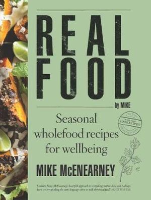 Real Food by Mike : Seasonal wholefood recipes for wellbeing - Mike McEnearney