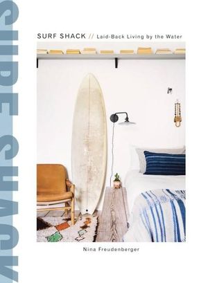 Surf Shack : Laid-Back Living by the Water - Nina Freudenberger