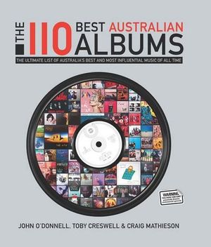 The 110 Best Australian Albums : The Ultimate List of Australia's Best and Most Influential Music of All Time - Toby Creswell